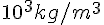 {10}^{3}{kg/{m}^{3}}