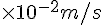 \times {10}^{-2}{m/s}