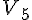 {V}_{5}