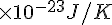 \times {10}^{-23}{J/K}
