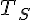 {T}_{S}