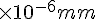 \times {10}^{-6}mm