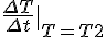 {\frac {\Delta T} {\Delta t}|}_{T=T2}