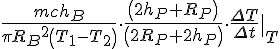 \frac {{mch}_{B}} {{{\pi R}_{B}}^{2}\left ( {{T}_{1}-{T}_{2}} \right )}\cdot \frac {\left ( {2{h}_{P}+{R}_{P}} \right )} {\left ( {2{R}_{P}+2{h}_{P}} \right )}\cdot {\frac {\Delta T} {\Delta t}|}_{T}