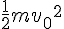 \frac {1} {2}{{mv}_{0}}^{2}
