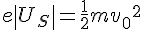 e\left | {{U}_{S}} \right |=\frac {1} {2}{{mv}_{0}}^{2}