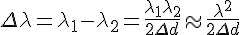 \Delta \lambda ={\lambda }_{1}-{\lambda }_{2}=\frac {{\lambda }_{1}{\lambda }_{2}} {2\Delta d}\approx \frac {{\lambda }^{2}} {2\Delta d}